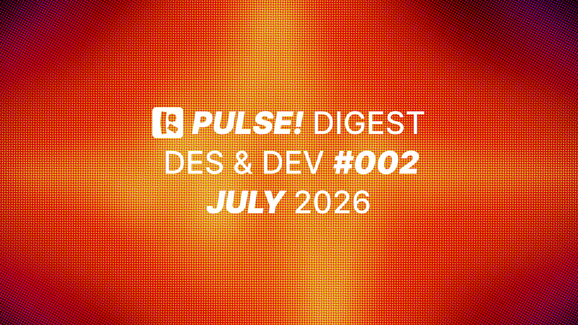 Pulse for July! Des & dev digest
