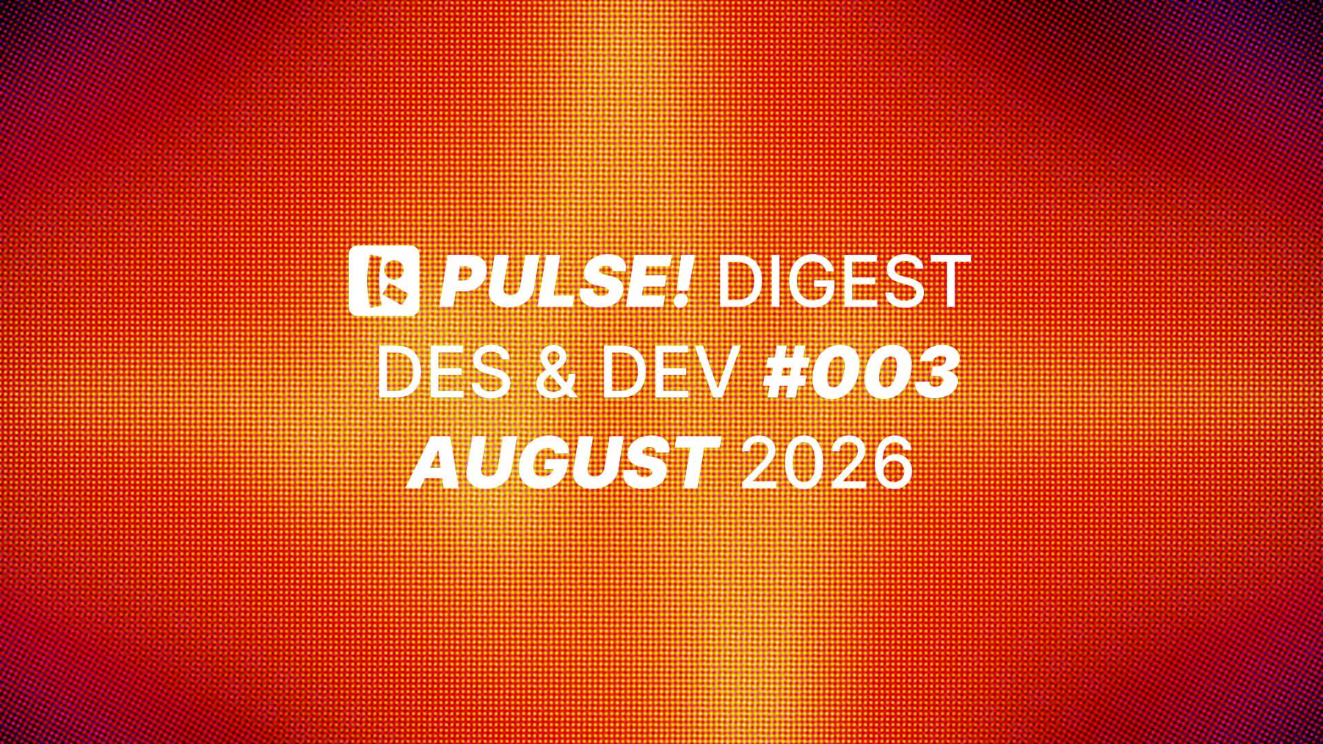 Pulse for August! Des & dev digest